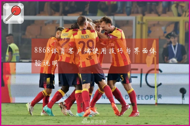 8868体育客户端使用技巧与界面体验说明